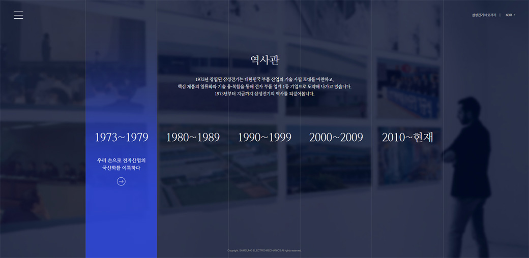 역사관, 1973년 창립된 삼성전기는 대한민국 부품 산업의 기술 자립 토대를 마련하고, 핵심 제품의 일류화와 기술 융·복합을 통해 전자 부품 업계 1등 기업으로 도약해 나가고 있습니다. 1973년부터 지금까지 삼성전기의 역사를 되짚어봅니다.