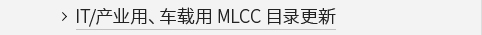 IT/产业用、车载用 MLCC 目录更新 VIEW MORE