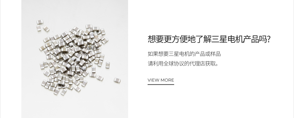想要更方便地了解三星电机产品吗？ VIEW MORE