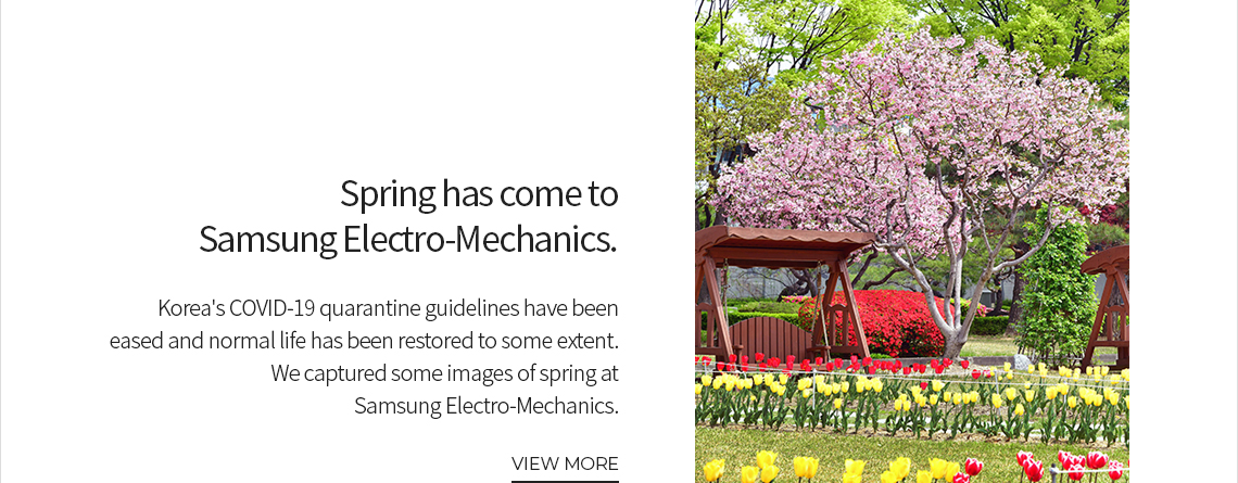 Spring has come to Samsung Electro-Mechanics. VIEW MORE