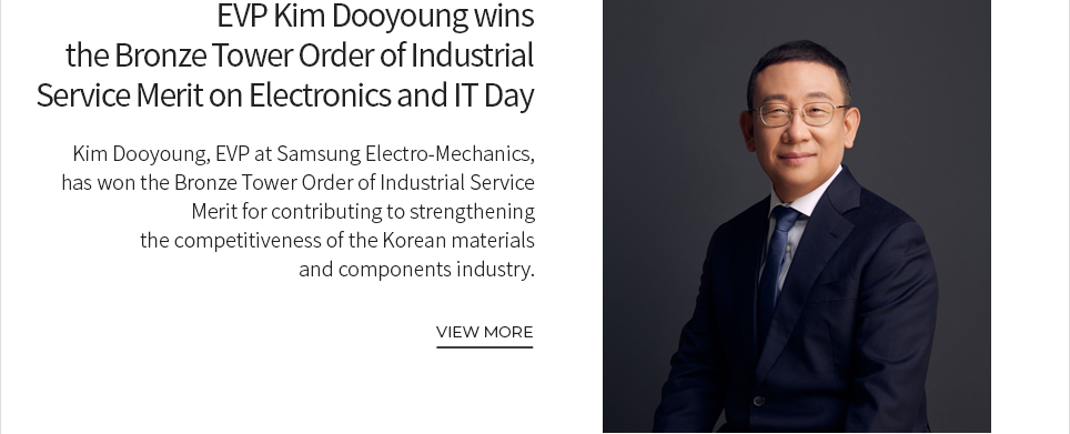 EVP Kim Dooyoung wins the Bronze Tower Order of Industrial Service Merit on Electronics and IT Day VIEW MORE
