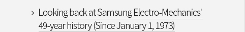 Looking back at Samsung Electro-Mechanics' 49-year history (Since January 1, 1973) VIEW MORE