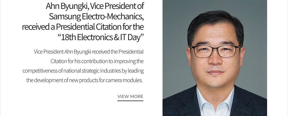 Ahn Byungki, Vice President of Samsung Electro-Mechanics, received a Presidential Citation for the “18th Electronics & IT Day” VIEW MORE