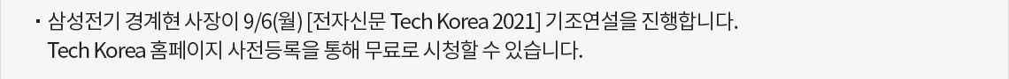 삼성전기 경계현 사장이 9/6(월) [전자신문 Tech Korea 2021] 기조연설을 진행합니다. Tech Korea 홈페이지 사전등록을 통해 무료로 시청할 수 있습니다.