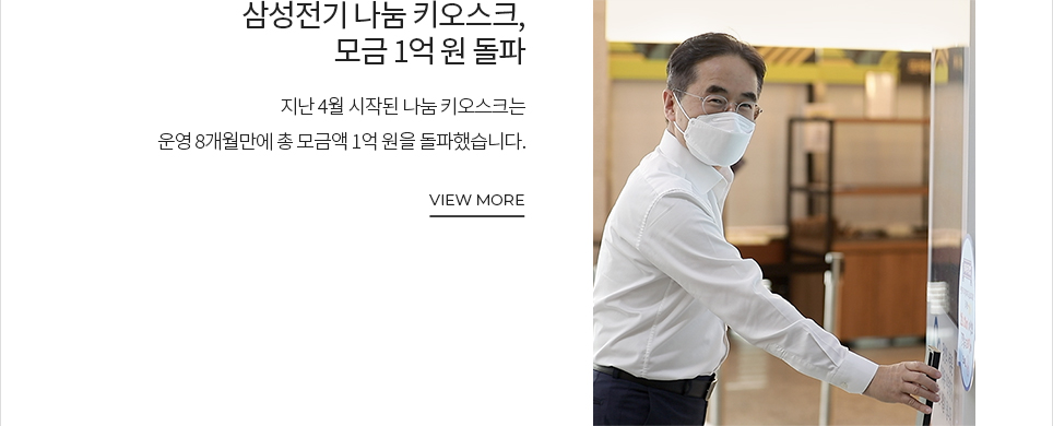 삼성전기 나눔 키오스크, 모금 1억 원 돌파 지난 4월 시작된 나눔 키오스크는 운영 8개월만에 총 모금액 1억 원을 돌파했습니다. VIEW MORE